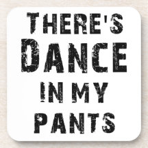 There's Dance In My Pants Drink Coasters