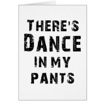There's Dance In My Pants Greeting Cards