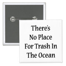 There's No Place For Trash In The Ocean Pinback Button