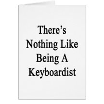 There's Nothing Like Being A Keyboardist Card
