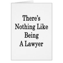 There's Nothing Like Being A Lawyer Greeting Card