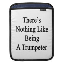 There's Nothing Like Being A Trumpeter iPad Sleeves
