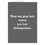 They say grey hair makesyou look distinguished. greeting cards