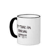 THEY THINK I'M DRINKING COFFEE MUGS