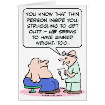 Thin person in fat guy has gained weight, too. card