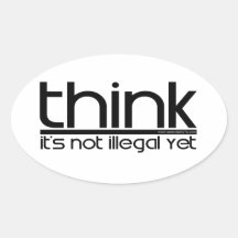 Think It's Not Illegal Yet Stickers