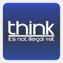Think It's Not Illegal Yet Stickers