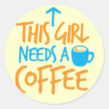 This Girl needs a Coffee! caffeine fuel design Round Sticker