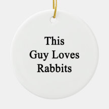 This Guy Loves Rabbits Ornaments