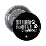 This Human Belongs to a Greyhound Pin