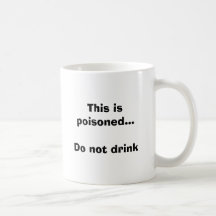 This is poisoned...Do not drink Mugs