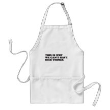 This Is Why We Can't Have Nice Things Apron