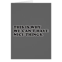 This Is Why We Can't Have Nice Things Card