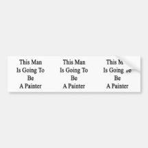 This Man Is Going To Be A Painter Bumper Stickers