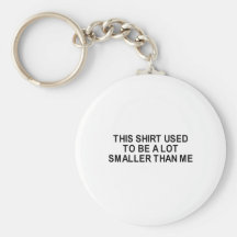this shirt used to be smaller t-shirt key chain