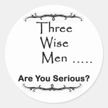 Three Wise Men ..... are you serious? Round Stickers
