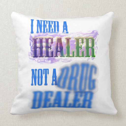 Throw Pillow - I need a healer not a drug dealer