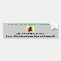 tic, Someone I Love Has CHRONIC LYME DISEASE , ... Bumper Sticker
