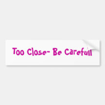 Too Close- Be Carefull Bumper Stickers
