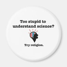 Too stupid to understand science? Try religion. Refrigerator Magnet