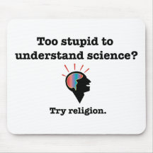 Too stupid to understand science? Try religion. Mousepad