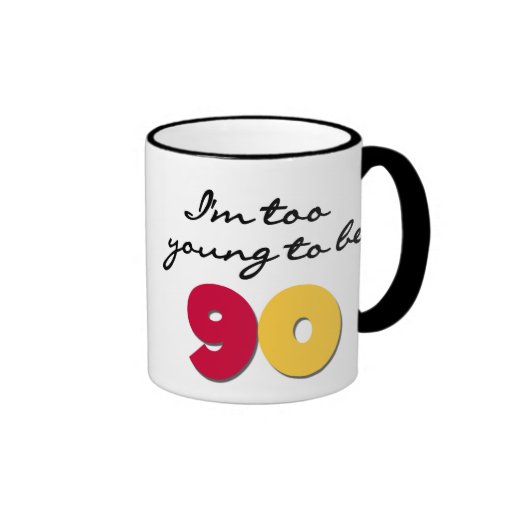 Too Young to Be 90 Coffee Mugs