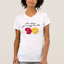 Too Young to Be 90 Tshirt