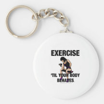 TOP Exercise Til Your Body Behaves Key Chains
