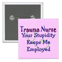 Trauma Nurse Your stupidity Keeps Me Employed Button