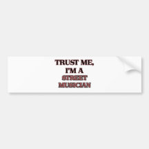 Trust Me I'm A STREET MUSICIAN Bumper Stickers
