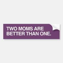 TWO MOMS ARE BETTER THAN ONE.png Bumper Stickers