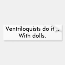 Ventriloquists do it...With dolls. Bumper Stickers