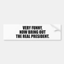 Very funny, now bring out the real president bumper sticker