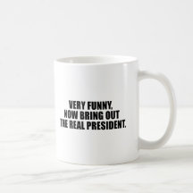 Very funny, now bring out the real president mug