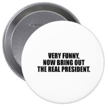 Very funny, now bring out the real president pins