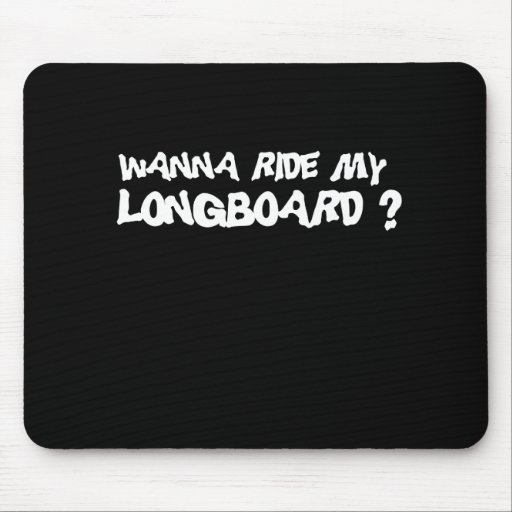 WANNA RIDE MY LONGBOARD T-shirt Mousepad