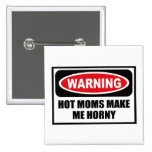 Warning HOT MOMS MAKE ME HORNY Button
