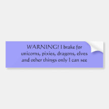 WARNING! I brake for unicorns, pixies, dragons,... Bumper Stickers