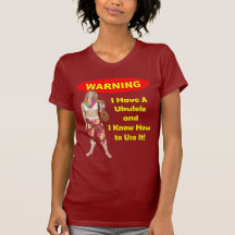 Warning: I Have A Ukulele and I Know How to Use It T-shirts