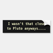 Wasn't Close To Pluto- bumper sticker