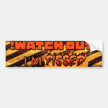 Watch out I'm pissed! Bumper Stickers