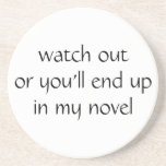 watch out or you'll end up in my novel (white) coaster