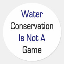 Water Conservation Is Not A Game Round Sticker