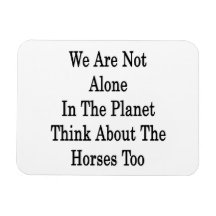 We Are Not Alone In The Planet Think About The Hor Magnets