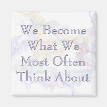 We Become What We Most Often Think About Fridge Magnet