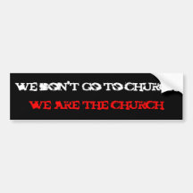 we don't go to church, we are the church bumper sticker