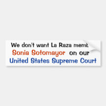 We don't want La Raza member, Sonia Sotomayor ,... Bumper Stickers