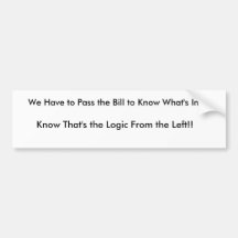 We Have to Pass the Bill to Know What's In It.,... Bumper Sticker