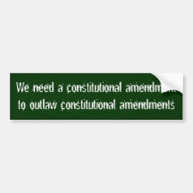 We need to outlaw constitutional amendments bumper sticker