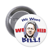 We Want We Need Bill Clinton Button 